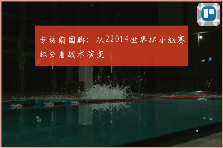 专访前国脚：从22014世界杯小组赛积分看战术演变