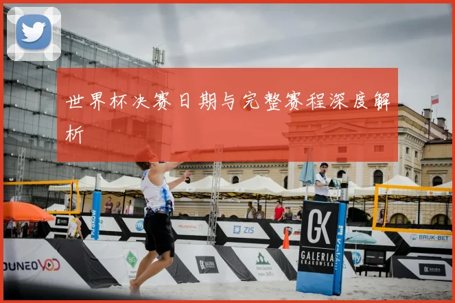 世界杯决赛日期与完整赛程深度解析