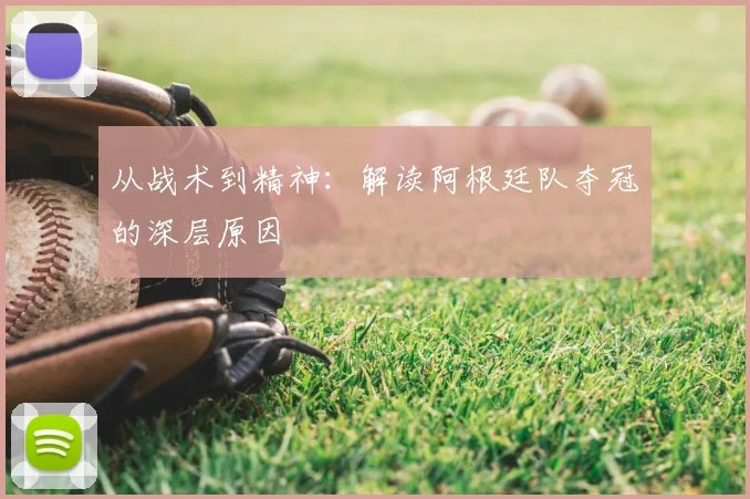 从战术到精神：解读阿根廷队夺冠的深层原因