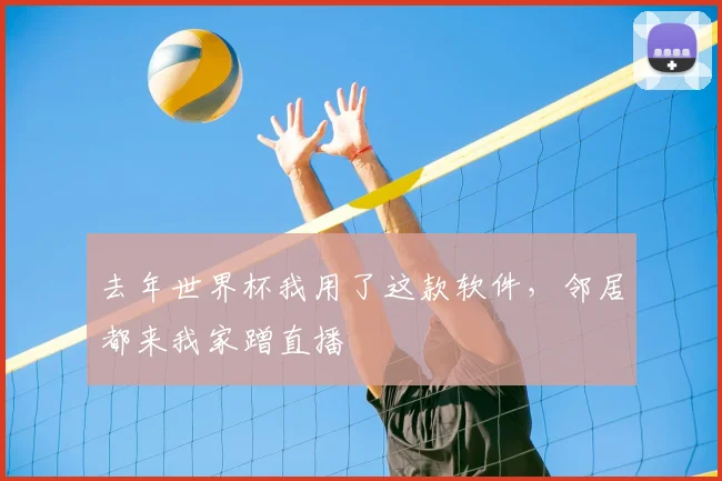 去年世界杯我用了这款软件，邻居都来我家蹭直播